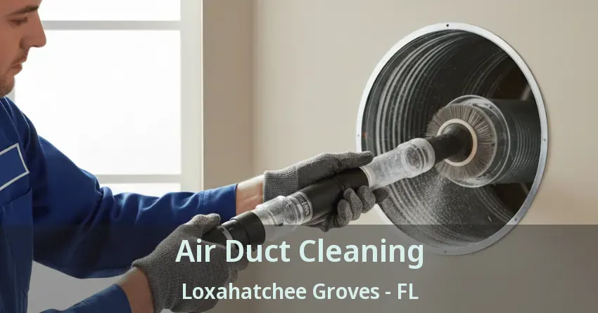 Air Duct Cleaning Loxahatchee Groves - FL Air Duct Cleaning Loxahatchee Groves - FL